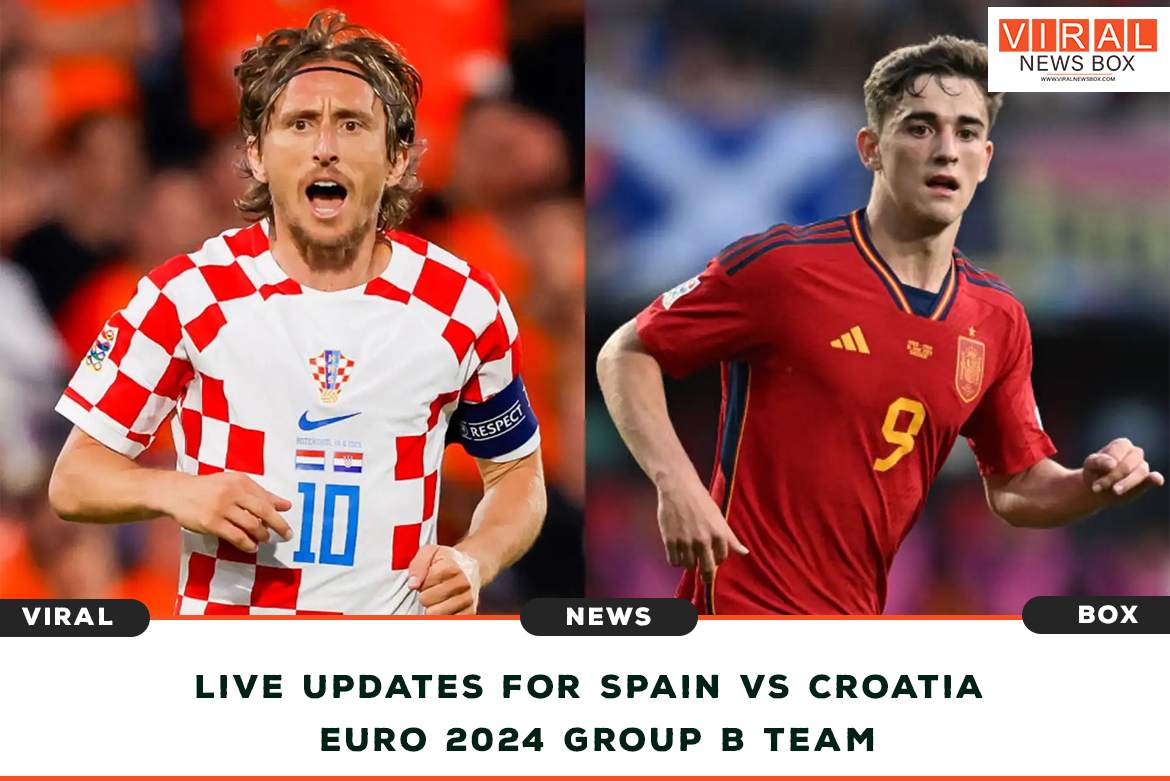 Live updates for Spain vs Croatia: Euro 2024 Group B – Team news, predictions, and the most recent lineup